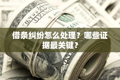 北京借条纠纷怎么处理？哪些证据最关键？