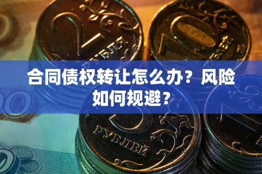 北京合同债权转让怎么办？风险如何规避？