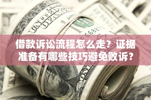 北京借款诉讼流程怎么走？证据准备有哪些技巧避免败诉？