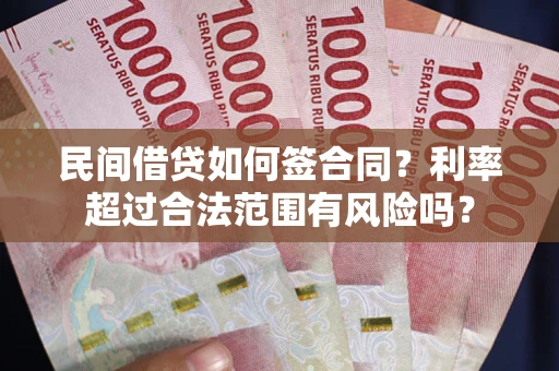 北京民间借贷如何签合同？利率超过合法范围有风险吗？