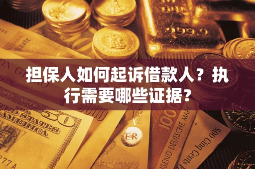 北京担保人如何起诉借款人？执行需要哪些证据？
