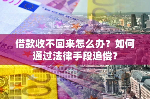 北京借款收不回来怎么办？如何通过法律手段追偿？