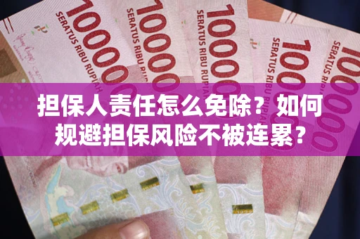北京担保人责任怎么免除？如何规避担保风险不被连累？