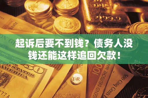 北京起诉后要不到钱？债务人没钱还能这样追回欠款！