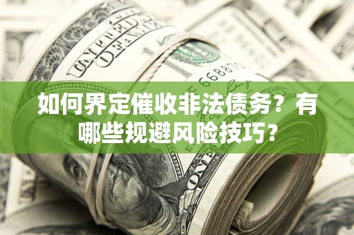 北京如何界定催收非法债务？有哪些规避风险技巧？
