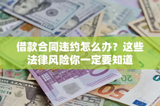 北京借款合同违约怎么办？这些法律风险你一定要知道
