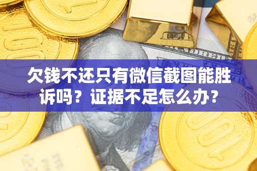 北京欠钱不还只有微信截图能胜诉吗？证据不足怎么办？