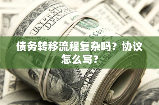 北京债务转移流程复杂吗？协议怎么写？