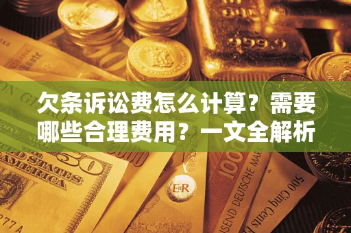 北京欠条诉讼费怎么计算？需要哪些合理费用？一文全解析