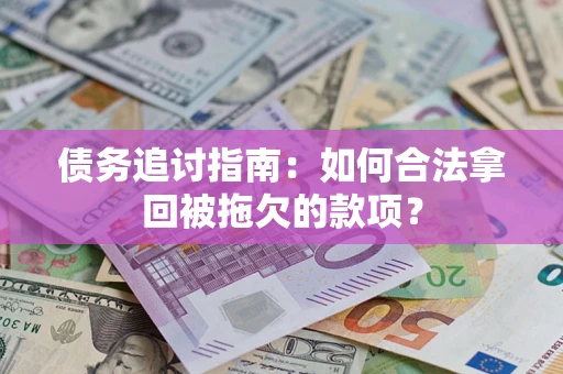 北京债务追讨指南：如何合法拿回被拖欠的款项？