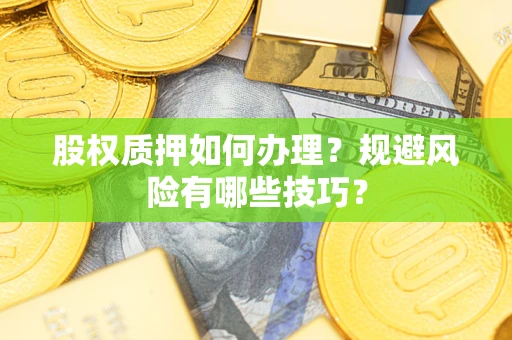 北京股权质押如何办理？规避风险有哪些技巧？