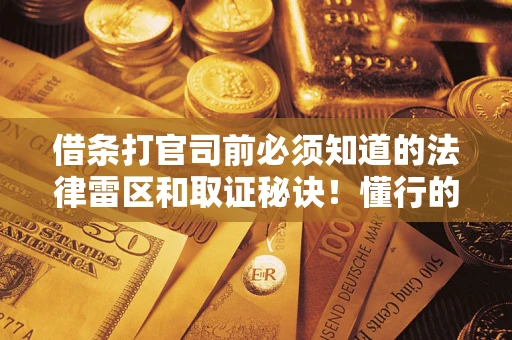 北京借条打官司前必须知道的法律雷区和取证秘诀！懂行的人已经留好这些证据