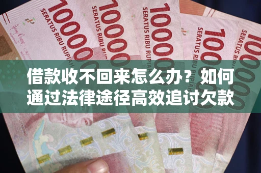 北京借款收不回来怎么办?如何通过法律途径高效追讨欠款? 北京借款收不回来怎么办?如何通过法律途径高效追讨欠款?