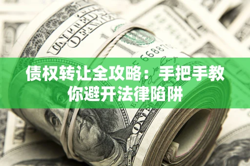 北京债权转让全攻略：手把手教你避开法律陷阱