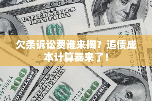 北京欠条诉讼费谁来掏？追债成本计算器来了！