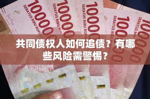 北京共同债权人如何追债？有哪些风险需警惕？