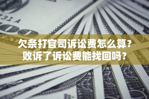 北京欠条打官司诉讼费怎么算？败诉了诉讼费能找回吗？