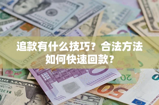 北京追款有什么技巧？合法方法如何快速回款？