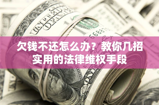 北京欠钱不还怎么办？教你几招实用的法律维权手段