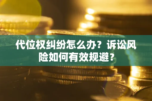 北京代位权纠纷怎么办？诉讼风险如何有效规避？