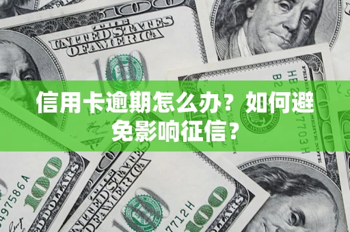 北京信用卡逾期怎么办？如何避免影响征信？