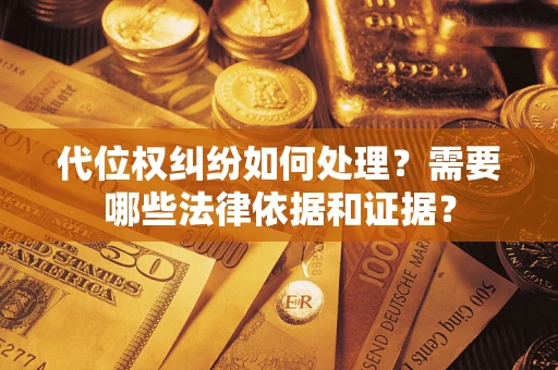北京代位权纠纷如何处理？需要哪些法律依据和证据？