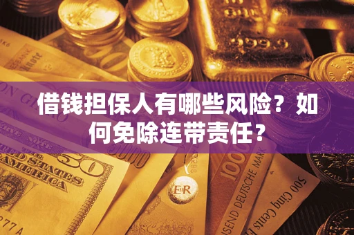 北京借钱担保人有哪些风险？如何免除连带责任？