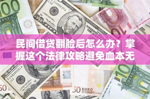 北京民间借贷翻脸后怎么办？掌握这个法律攻略避免血本无归