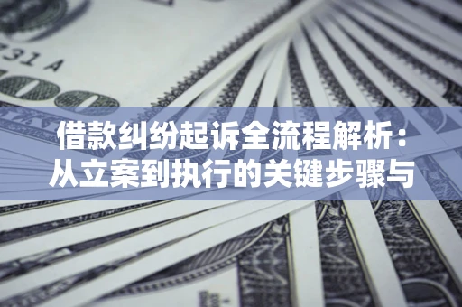 北京借款纠纷起诉全流程解析：从立案到执行的关键步骤与防败诉指南