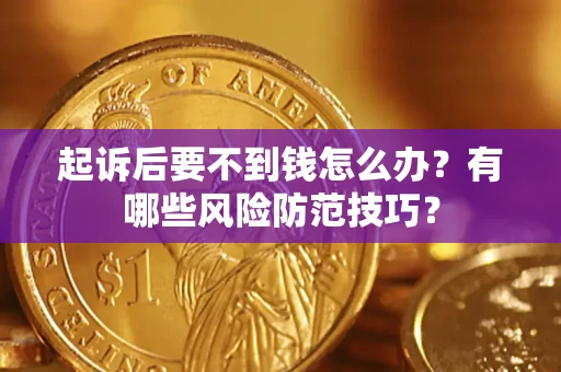 北京起诉后要不到钱怎么办？有哪些风险防范技巧？