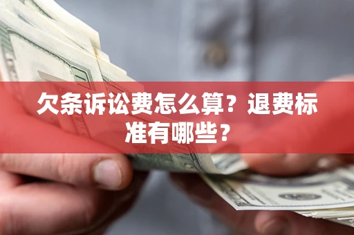 北京欠条诉讼费怎么算？退费标准有哪些？