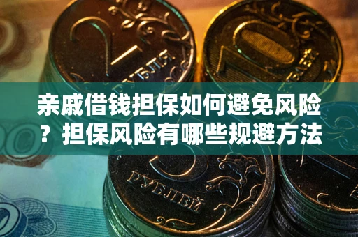 北京亲戚借钱担保如何避免风险？担保风险有哪些规避方法？