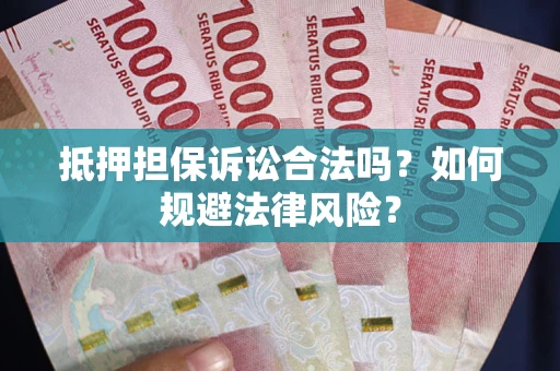 北京抵押担保诉讼合法吗？如何规避法律风险？