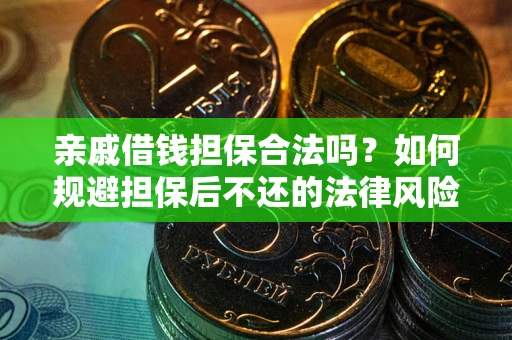北京亲戚借钱担保合法吗？如何规避担保后不还的法律风险？