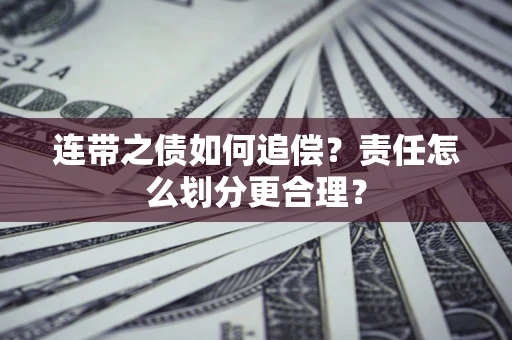 北京连带之债如何追偿？责任怎么划分更合理？