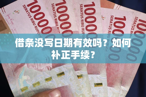 北京借条没写日期有效吗？如何补正手续？