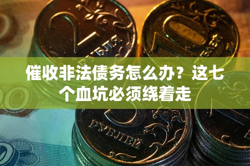 北京催收非法债务怎么办？这七个血坑必须绕着走