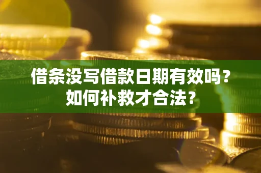 北京借条没写借款日期有效吗？如何补救才合法？